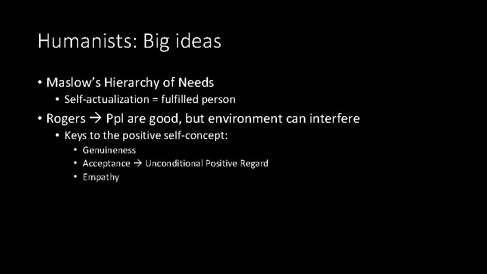 Humanists: Big ideas • Maslow’s Hierarchy of Needs • Self-actualization = fulfilled person •