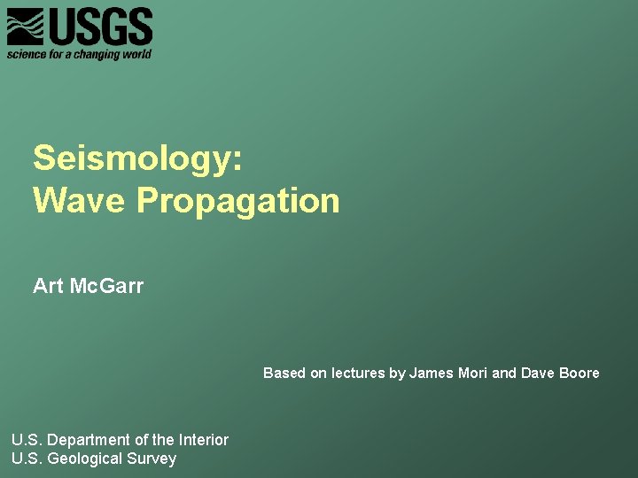 Seismology: Wave Propagation Art Mc. Garr Based on lectures by James Mori and Dave