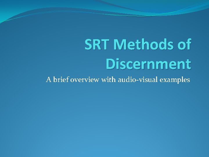 SRT Methods of Discernment A brief overview with audio-visual examples 