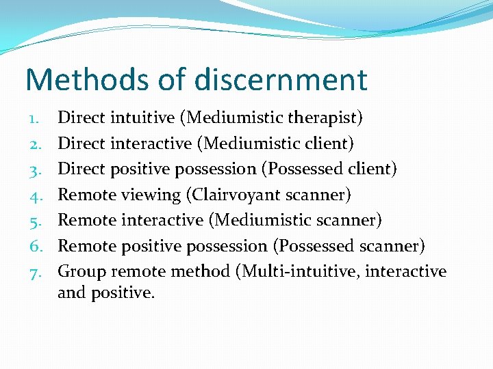 Methods of discernment 1. 2. 3. 4. 5. 6. 7. Direct intuitive (Mediumistic therapist)