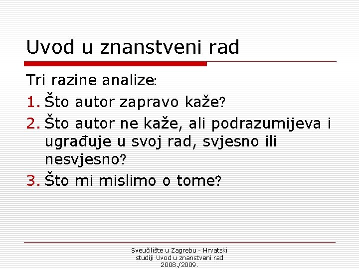 Uvod u znanstveni rad Tri razine analize: 1. Što autor zapravo kaže? 2. Što