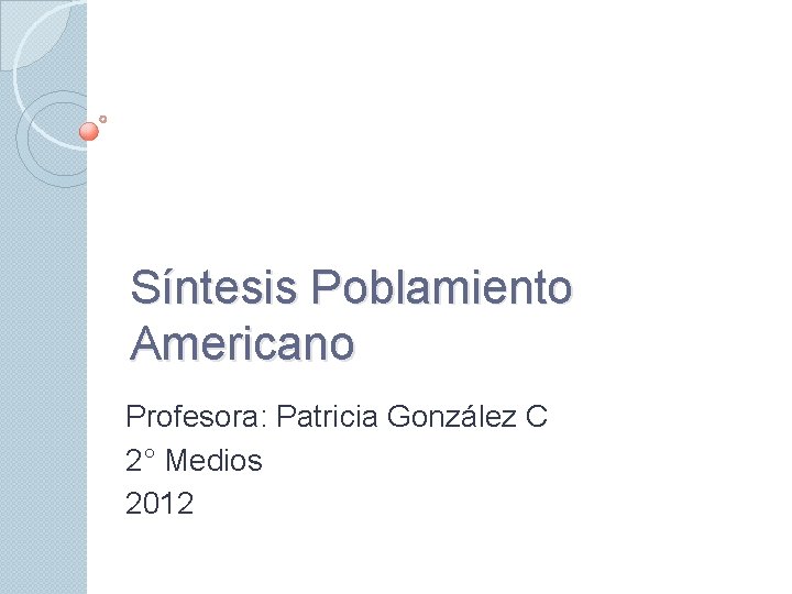 Síntesis Poblamiento Americano Profesora: Patricia González C 2° Medios 2012 