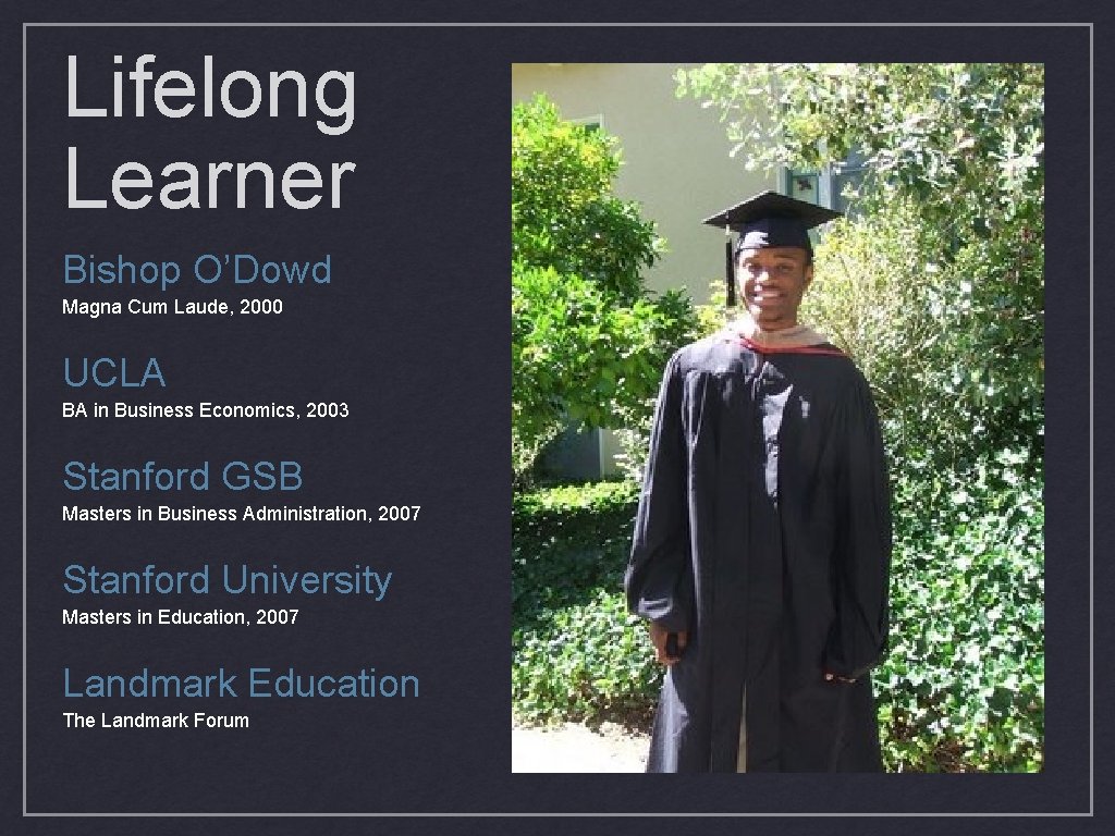 Lifelong Learner Bishop O’Dowd Magna Cum Laude, 2000 UCLA BA in Business Economics, 2003