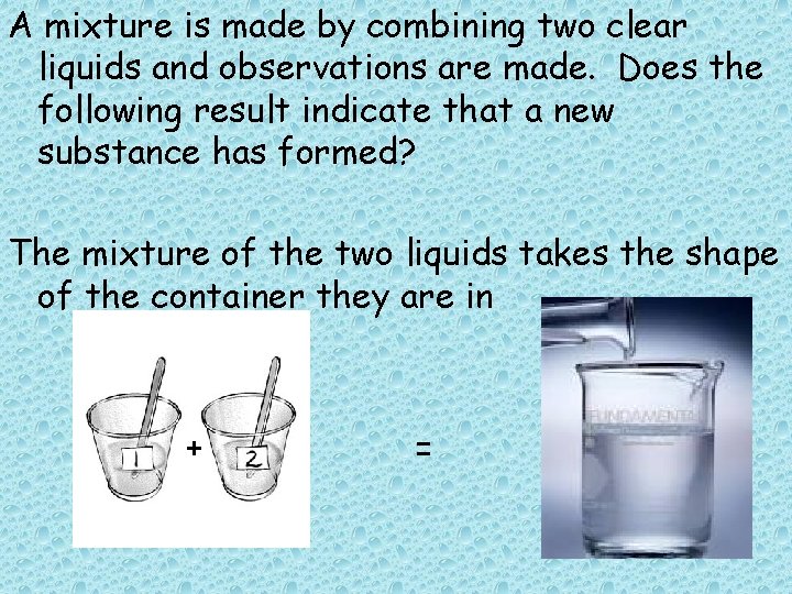 A mixture is made by combining two clear liquids and observations are made. Does