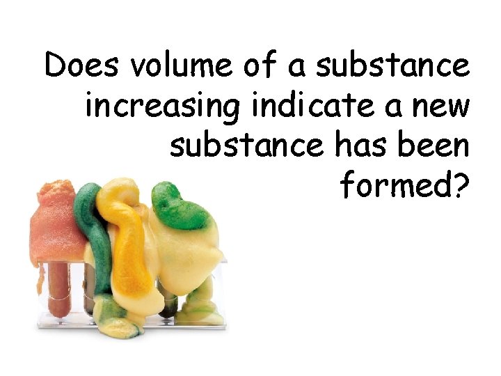 Does volume of a substance increasing indicate a new substance has been formed? 