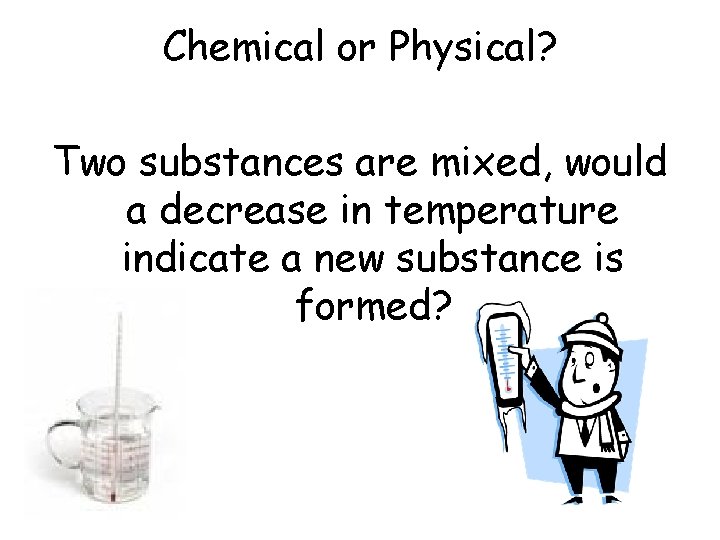 Chemical or Physical? Two substances are mixed, would a decrease in temperature indicate a