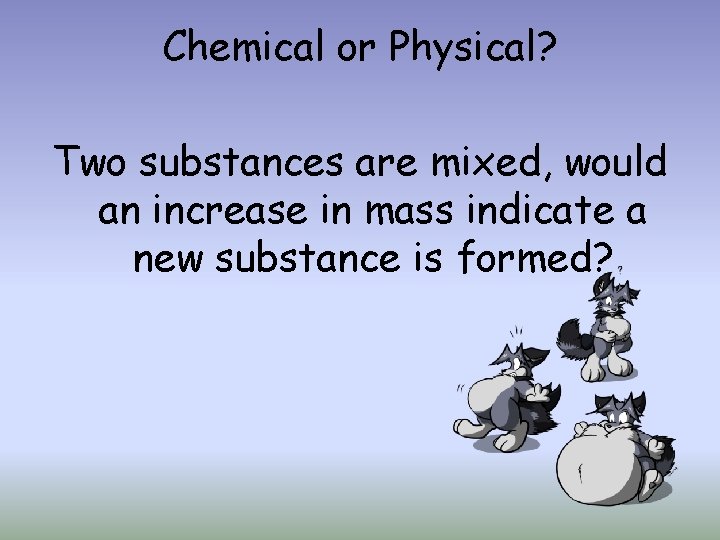 Chemical or Physical? Two substances are mixed, would an increase in mass indicate a