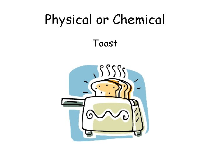 Physical or Chemical Toast 