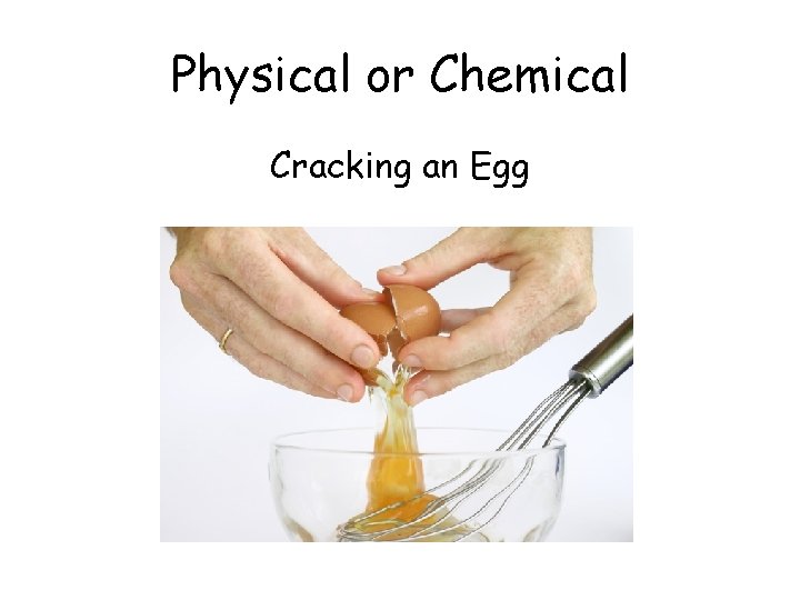 Physical or Chemical Cracking an Egg 