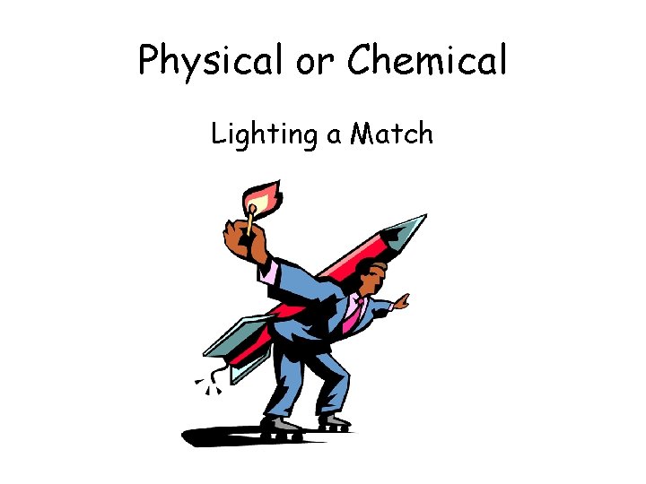 Physical or Chemical Lighting a Match 