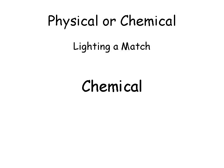 Physical or Chemical Lighting a Match Chemical 