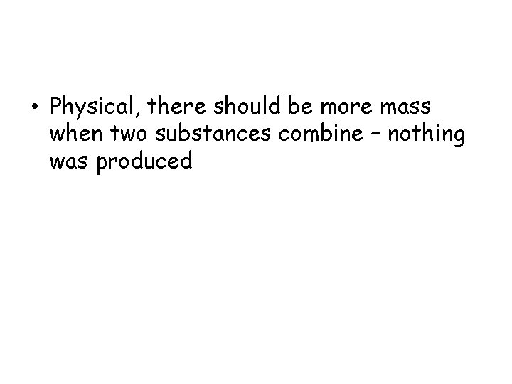  • Physical, there should be more mass when two substances combine – nothing