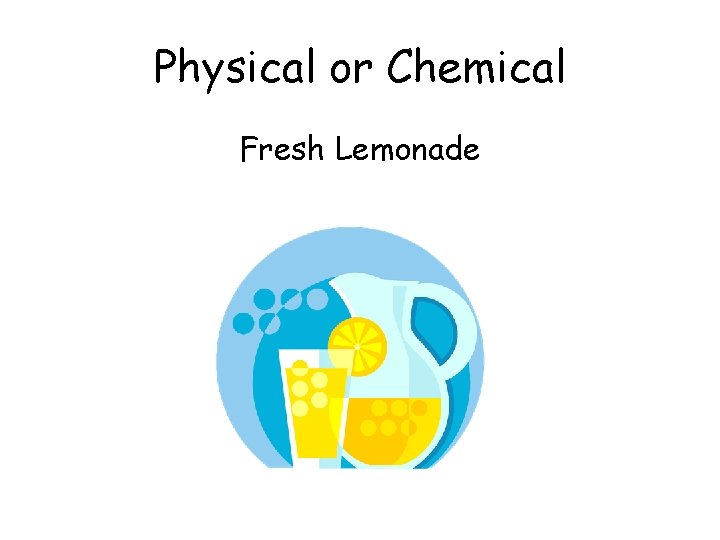 Physical or Chemical Fresh Lemonade 