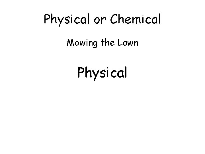 Physical or Chemical Mowing the Lawn Physical 