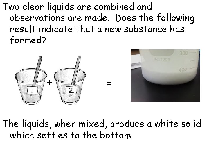 Two clear liquids are combined and observations are made. Does the following result indicate