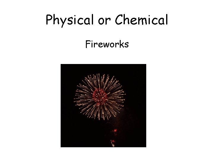 Physical or Chemical Fireworks 