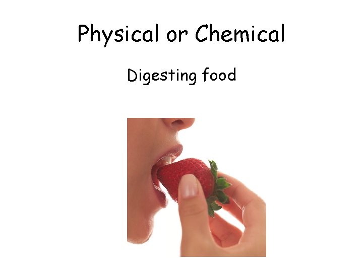 Physical or Chemical Digesting food 