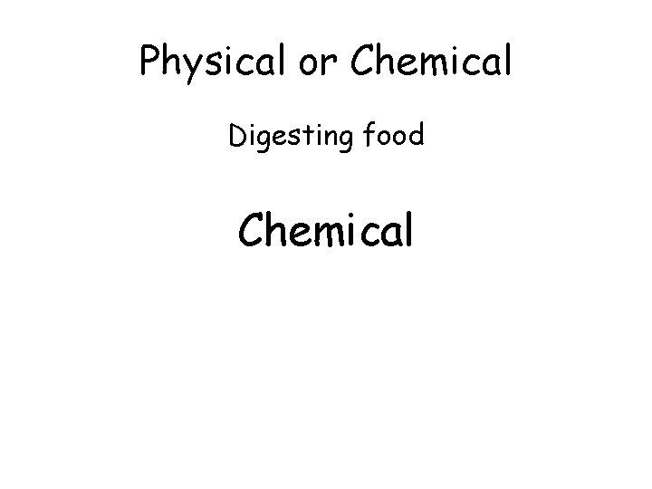 Physical or Chemical Digesting food Chemical 