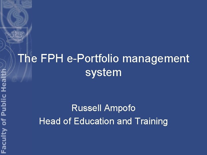 The FPH e-Portfolio management system Russell Ampofo Head of Education and Training 