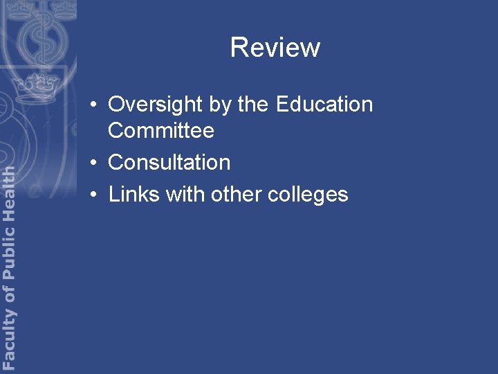 Review • Oversight by the Education Committee • Consultation • Links with other colleges