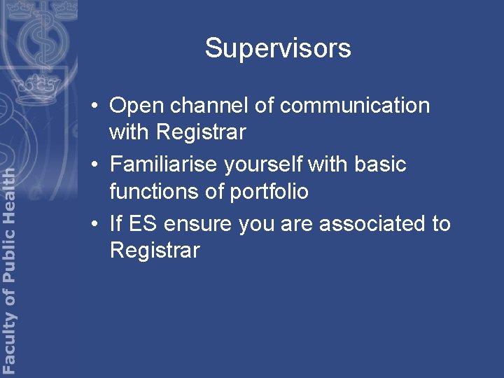 Supervisors • Open channel of communication with Registrar • Familiarise yourself with basic functions