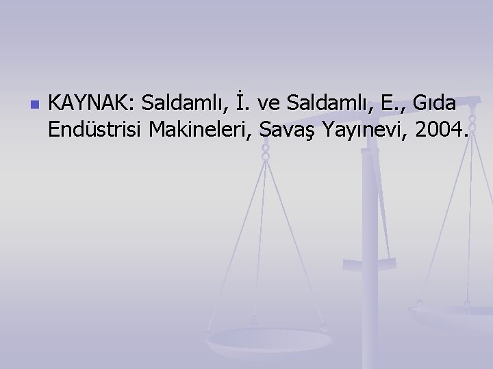 n KAYNAK: Saldamlı, İ. ve Saldamlı, E. , Gıda Endüstrisi Makineleri, Savaş Yayınevi, 2004. n KAYNAK: Saldamlı, İ. ve Saldamlı, E. , Gıda Endüstrisi Makineleri, Savaş Yayınevi, 2004.