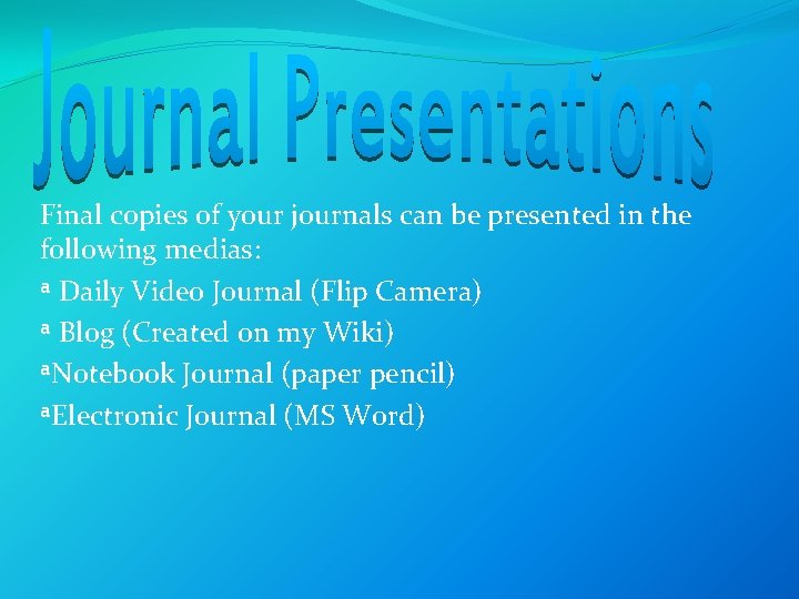Final copies of your journals can be presented in the following medias: ª Daily