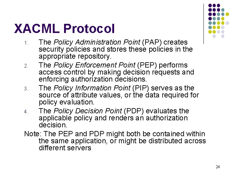 XACML Protocol The Policy Administration Point (PAP) creates security policies and stores these policies