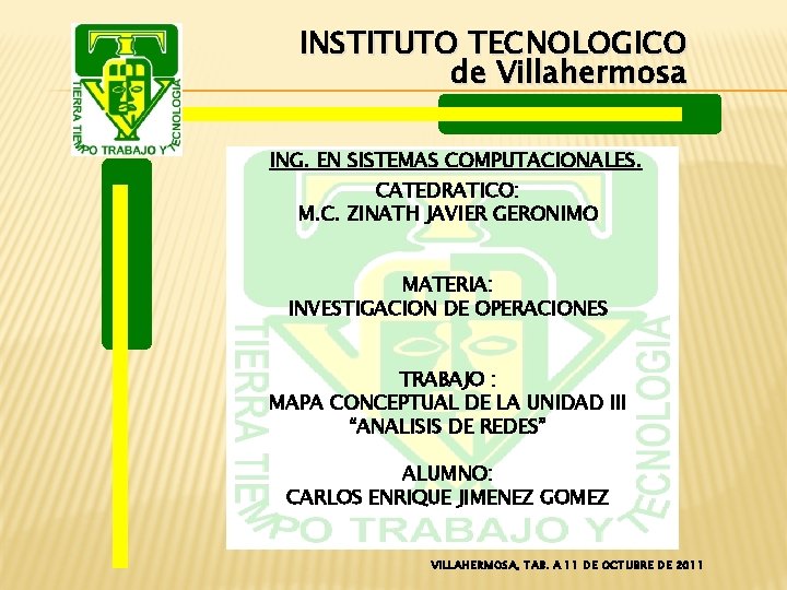 INSTITUTO TECNOLOGICO de Villahermosa ING. EN SISTEMAS COMPUTACIONALES. CATEDRATICO: M. C. ZINATH JAVIER GERONIMO INSTITUTO TECNOLOGICO de Villahermosa ING. EN SISTEMAS COMPUTACIONALES. CATEDRATICO: M. C. ZINATH JAVIER GERONIMO