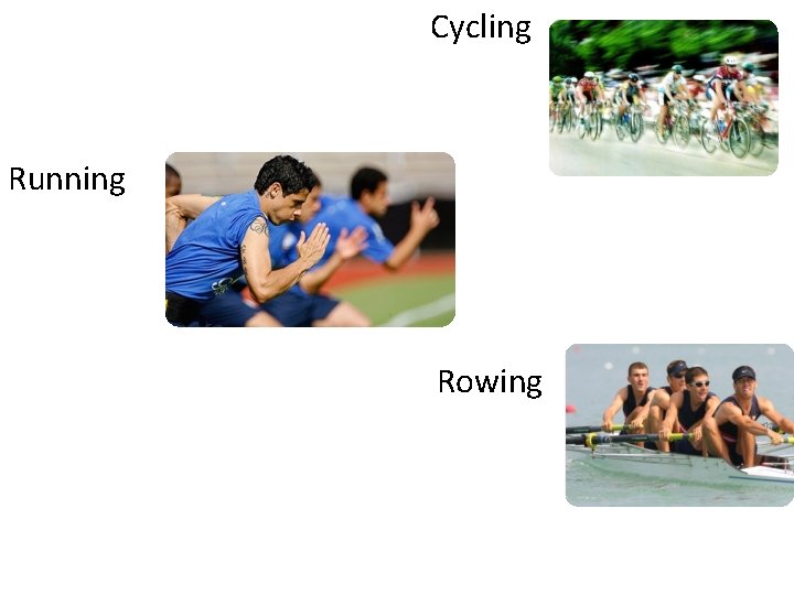 Cycling Running Rowing 