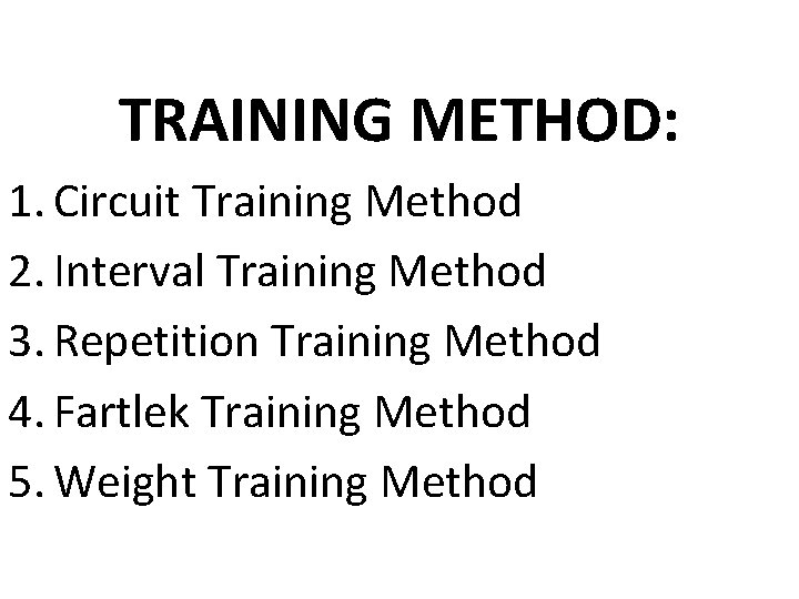 TRAINING METHOD: 1. Circuit Training Method 2. Interval Training Method 3. Repetition Training Method