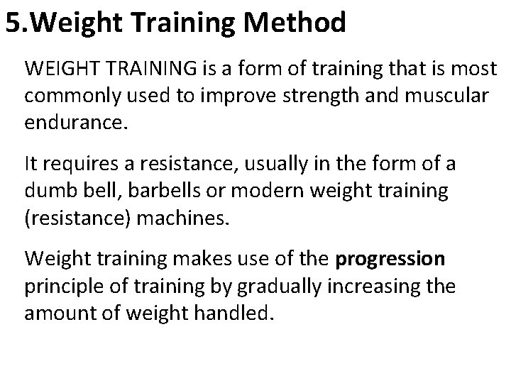 5. Weight Training Method WEIGHT TRAINING is a form of training that is most