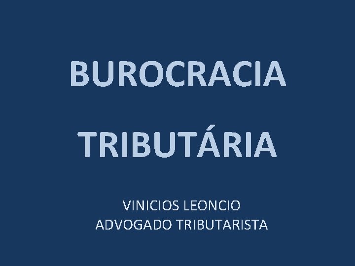 BUROCRACIA TRIBUTÁRIA VINICIOS LEONCIO ADVOGADO TRIBUTARISTA 