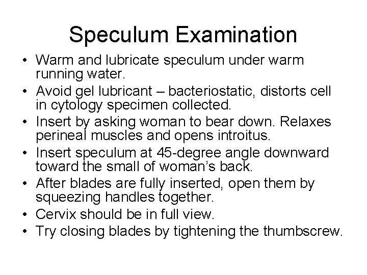 Speculum Examination • Warm and lubricate speculum under warm running water. • Avoid gel