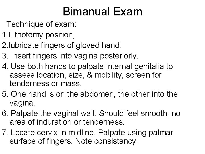 Bimanual Exam Technique of exam: 1. Lithotomy position, 2. lubricate fingers of gloved hand.