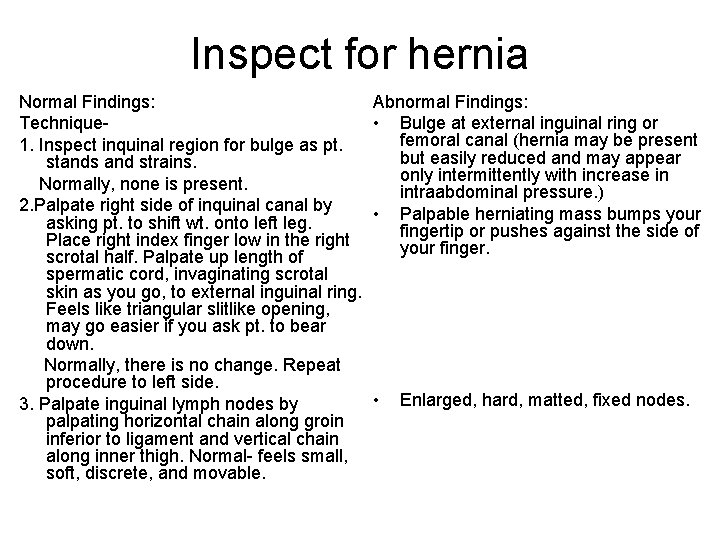 Inspect for hernia Normal Findings: Technique 1. Inspect inquinal region for bulge as pt.