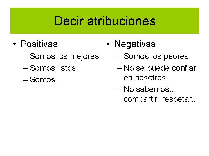 Decir atribuciones • Positivas – Somos los mejores – Somos listos – Somos …