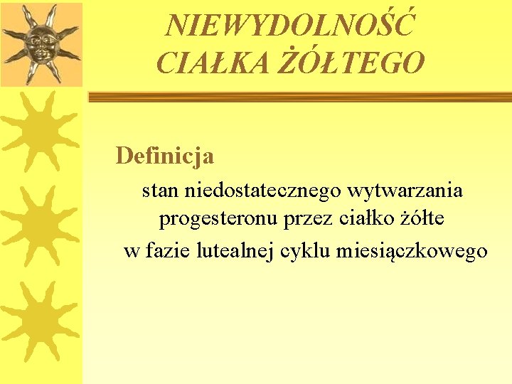 NIEWYDOLNOŚĆ CIAŁKA ŻÓŁTEGO Definicja stan niedostatecznego wytwarzania progesteronu przez ciałko żółte w fazie lutealnej