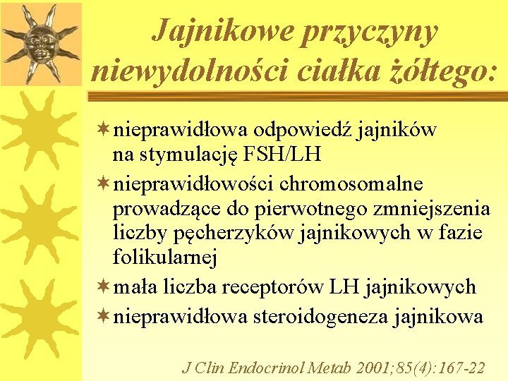 Jajnikowe przyczyny niewydolności ciałka żółtego: ¬nieprawidłowa odpowiedź jajników na stymulację FSH/LH ¬nieprawidłowości chromosomalne prowadzące