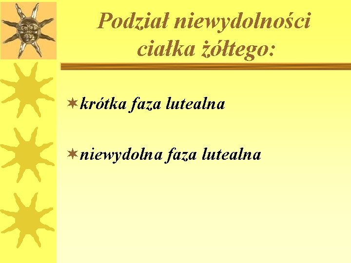 Podział niewydolności ciałka żółtego: ¬krótka faza lutealna ¬niewydolna faza lutealna 