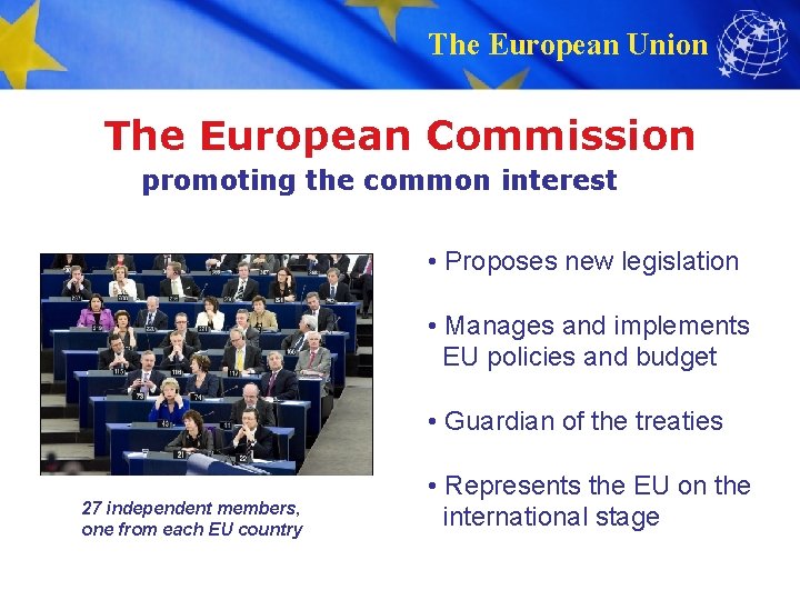 The European Union The European Commission promoting the common interest • Proposes new legislation