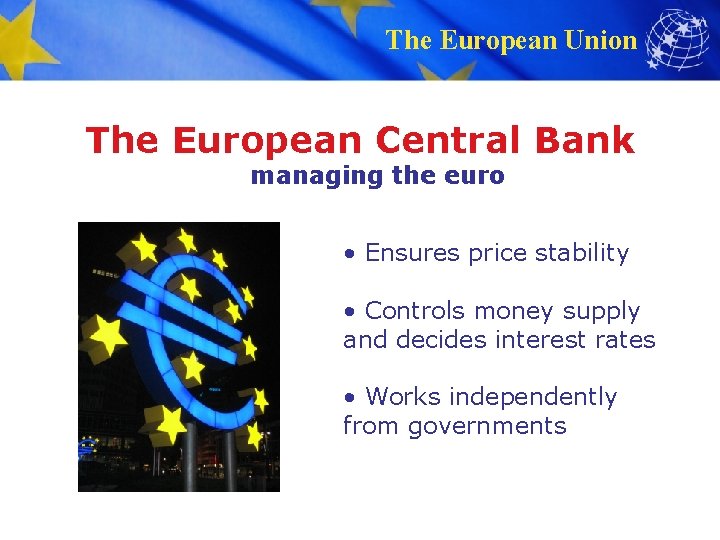 The European Union The European Central Bank managing the euro • Ensures price stability