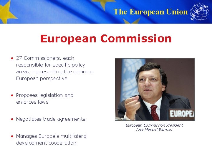 The European Union European Commission • 27 Commissioners, each responsible for specific policy areas,