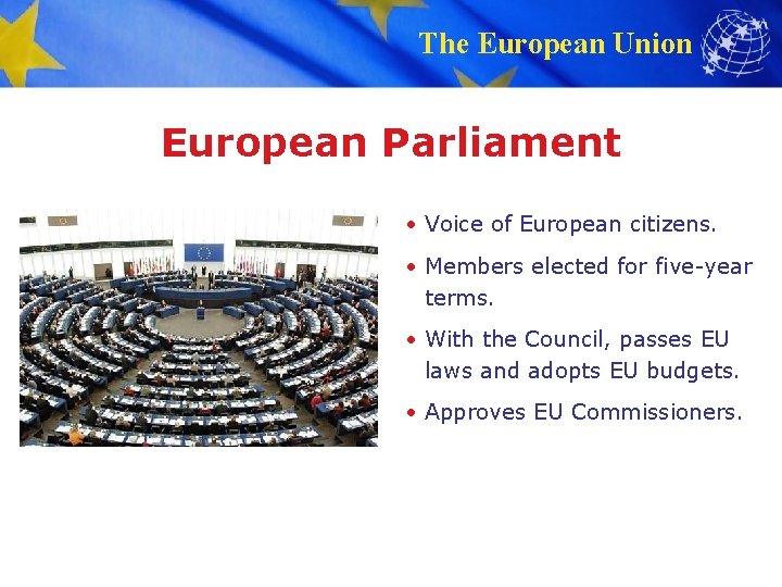 The European Union European Parliament • Voice of European citizens. • Members elected for