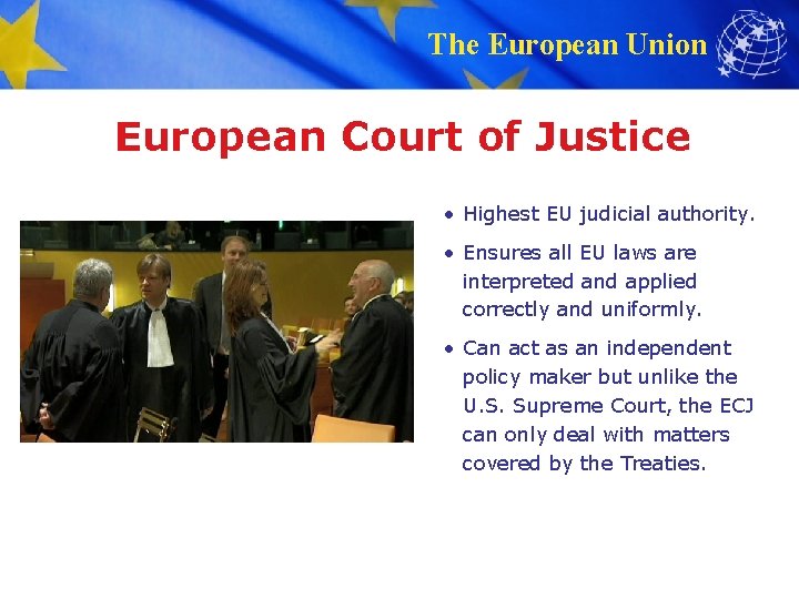 The European Union European Court of Justice • Highest EU judicial authority. • Ensures