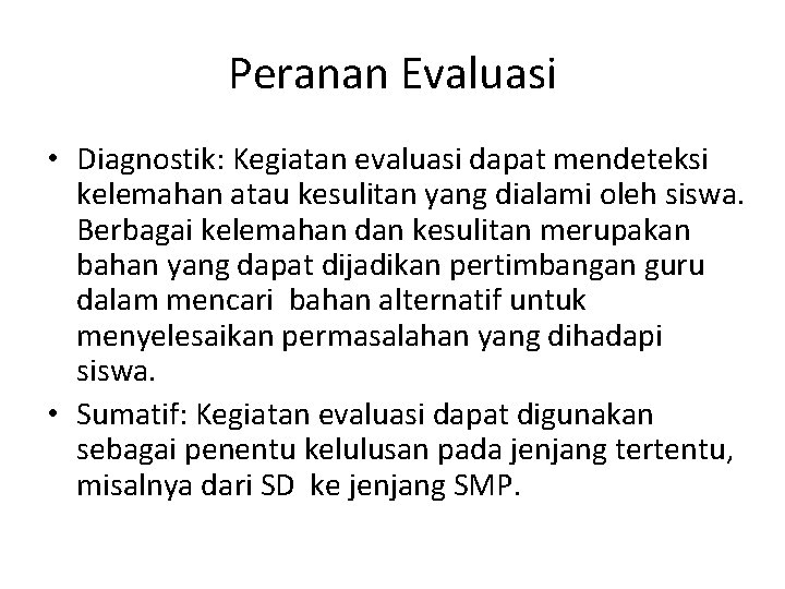 Peranan Evaluasi • Diagnostik: Kegiatan evaluasi dapat mendeteksi kelemahan atau kesulitan yang dialami oleh