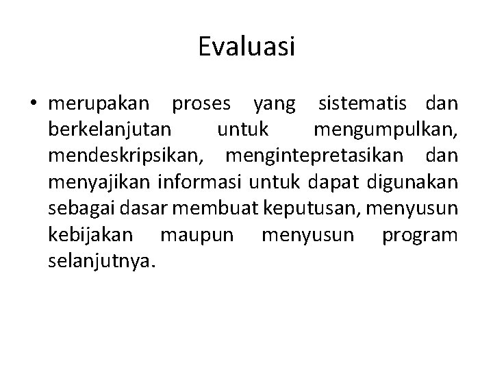 Evaluasi • merupakan proses yang sistematis dan berkelanjutan untuk mengumpulkan, mendeskripsikan, mengintepretasikan dan menyajikan