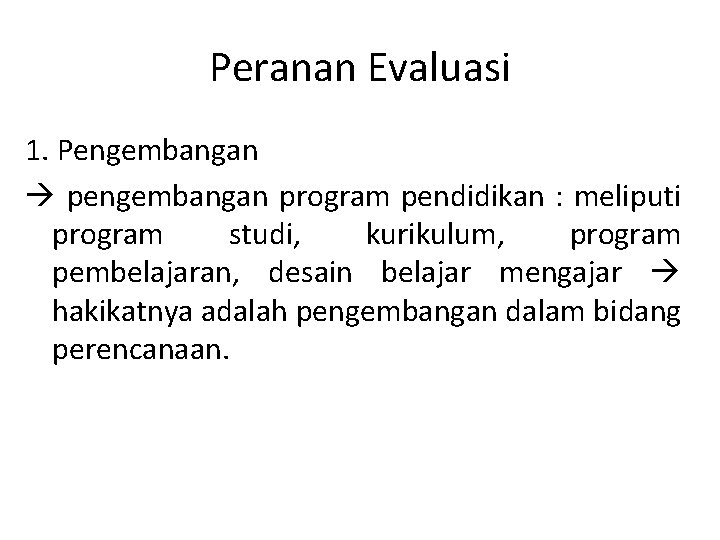 Peranan Evaluasi 1. Pengembangan pengembangan program pendidikan : meliputi program studi, kurikulum, program pembelajaran,