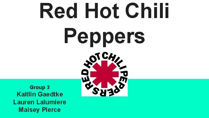 Red Hot Chili Peppers Group 3 Kaitlin Gaedtke Lauren Lalumiere Maisey Pierce 