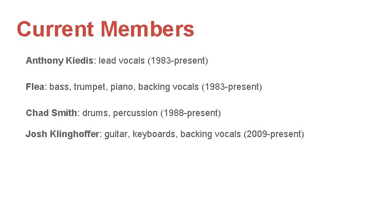 Current Members Anthony Kiedis: lead vocals (1983 -present) Flea: bass, trumpet, piano, backing vocals